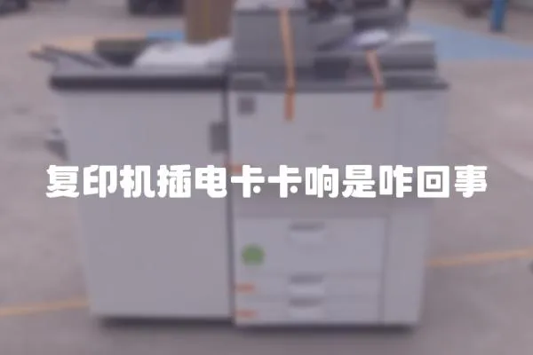 復印機插電卡卡響是咋回事