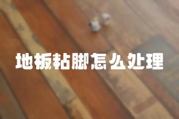 地板粘腳怎么處理