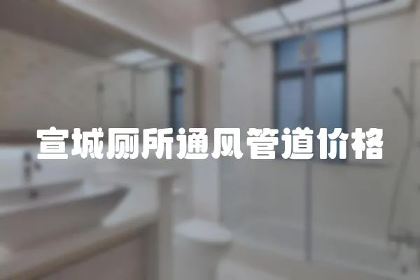 宣城廁所通風(fēng)管道價格