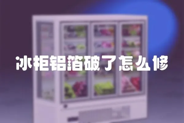 冰柜鋁箔破了怎么修