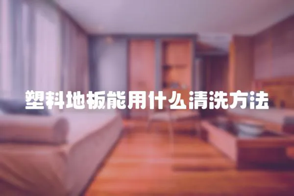 塑料地板能用什么清洗方法