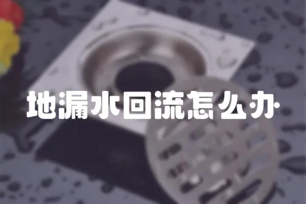 地漏水回流怎么辦