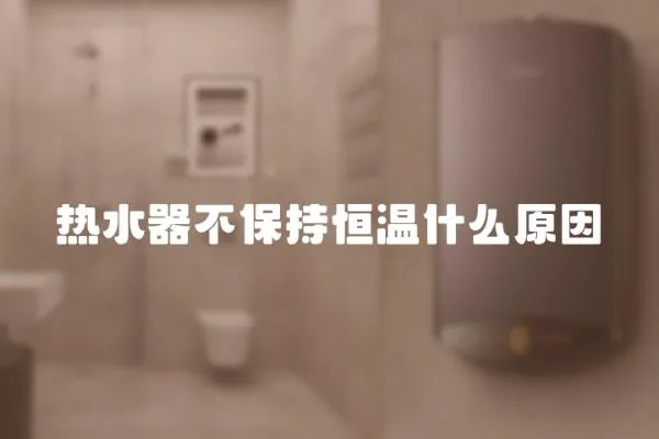 熱水器不保持恒溫什么原因