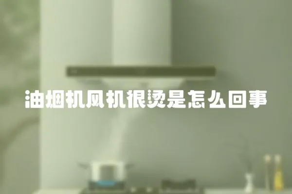 油煙機風機很燙是怎么回事