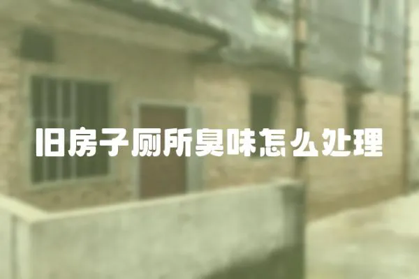 舊房子廁所臭味怎么處理