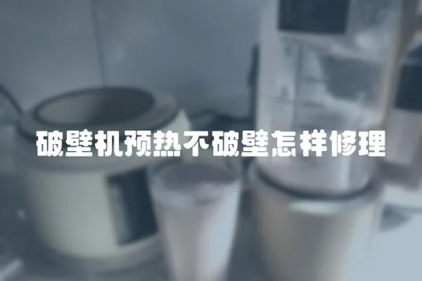 破壁機預熱不破壁怎樣修理