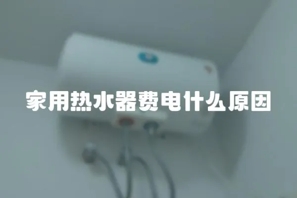 家用热水器费电什么原因