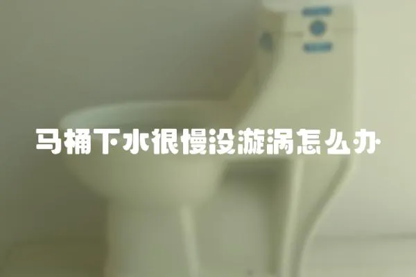 馬桶下水很慢沒漩渦怎么辦