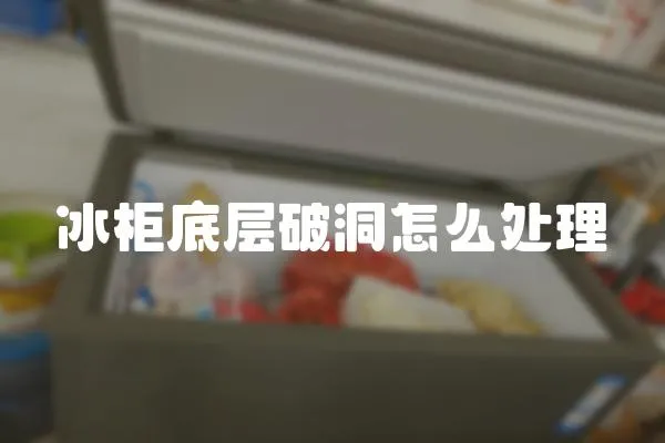冰柜底層破洞怎么處理
