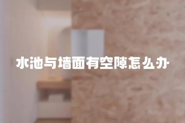 水池與墻面有空隙怎么辦