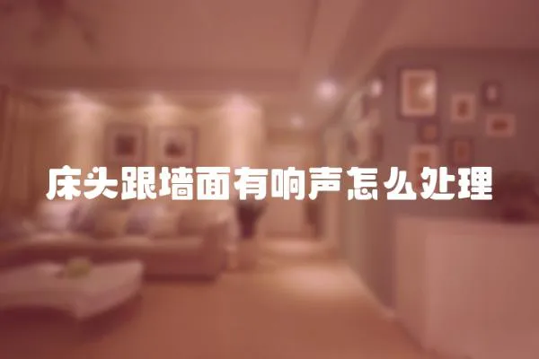 床頭跟墻面有響聲怎么處理