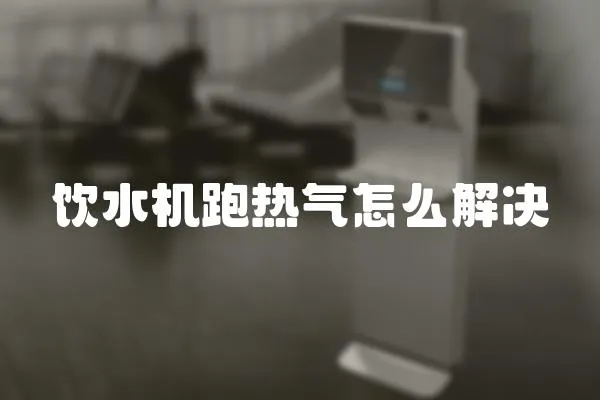 飲水機跑熱氣怎么解決