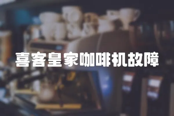 喜客皇家咖啡機故障