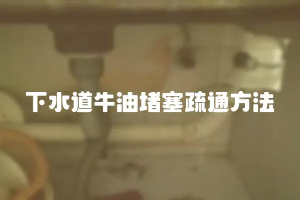 下水道牛油堵塞疏通方法