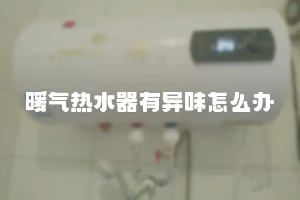 暖气热水器有异味怎么办