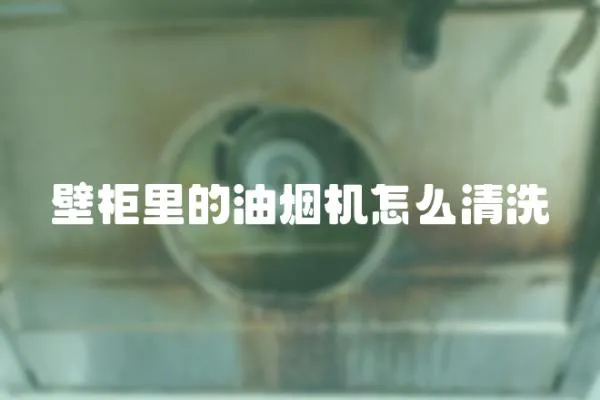 壁柜里的油煙機怎么清洗