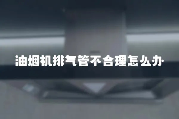 油煙機排氣管不合理怎么辦
