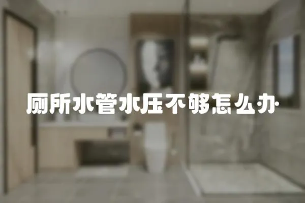 廁所水管水壓不夠怎么辦