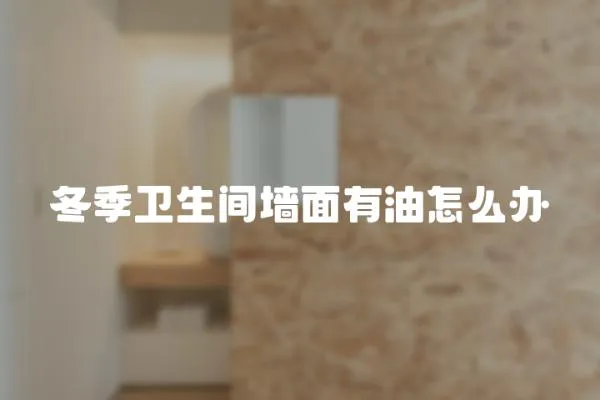 冬季衛生間墻面有油怎么辦