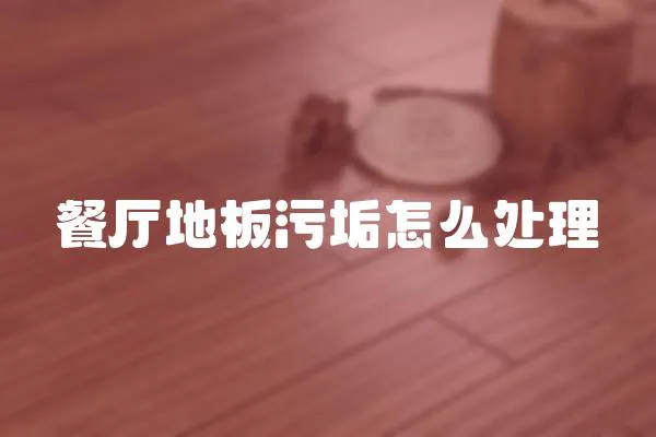 餐廳地板污垢怎么處理