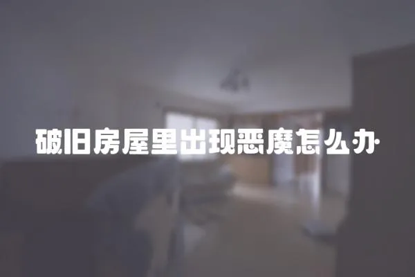破舊房屋里出現惡魔怎么辦