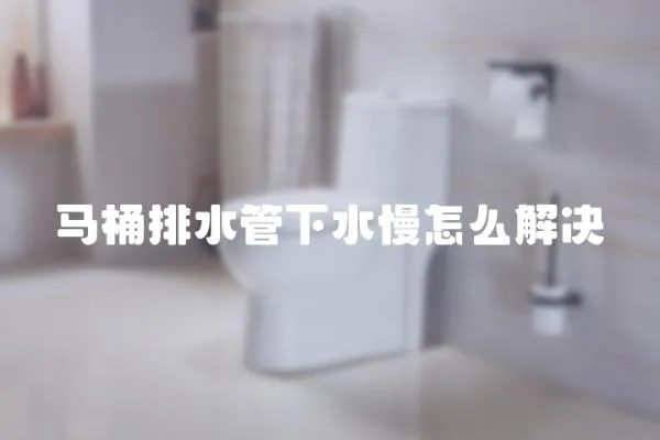 馬桶排水管下水慢怎么解決