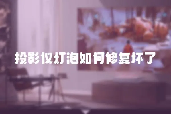 投影儀燈泡如何修復壞了