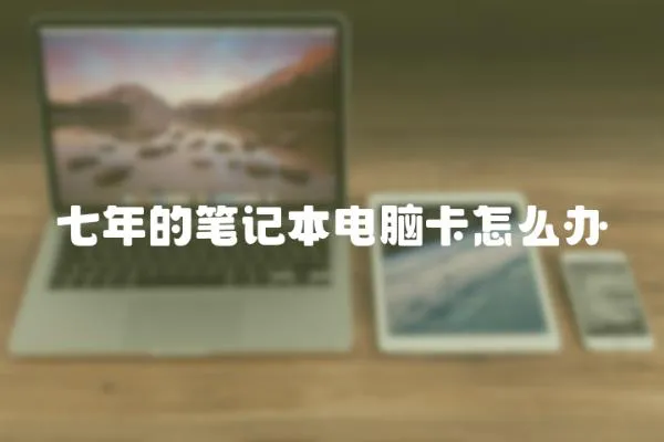 七年的筆記本電腦卡怎么辦