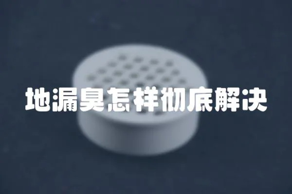 地漏臭怎樣徹底解決