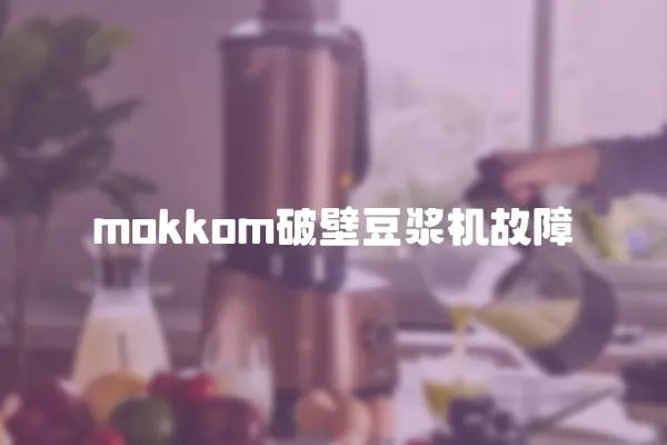 mokkom破壁豆漿機故障