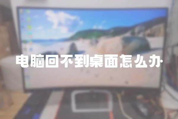 電腦回不到桌面怎么辦