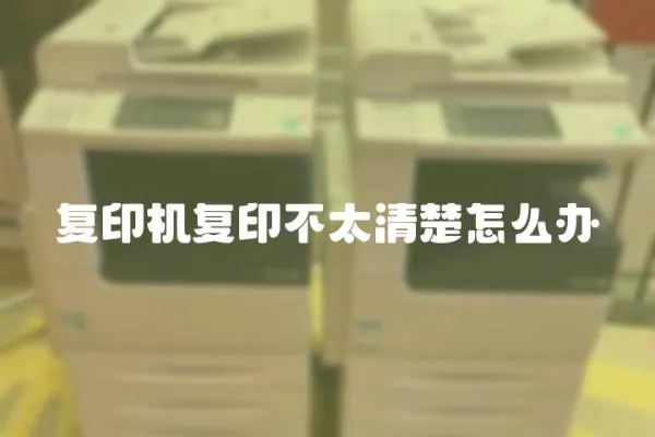 復印機復印不太清楚怎么辦