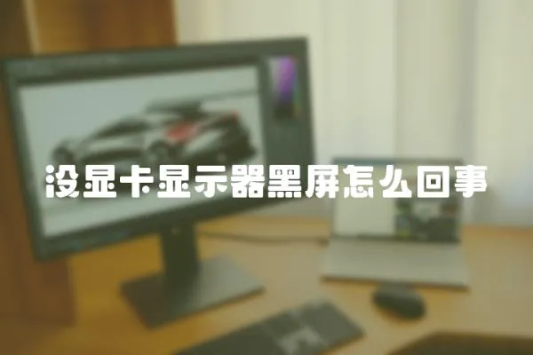 沒顯卡顯示器黑屏怎么回事