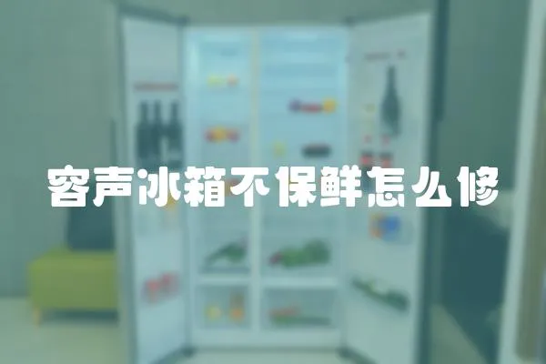 容聲冰箱不保鮮怎么修