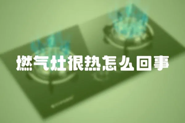 燃氣灶很熱怎么回事