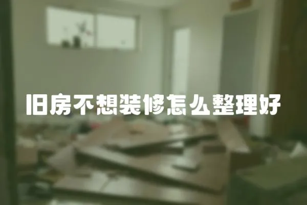 舊房不想裝修怎么整理好