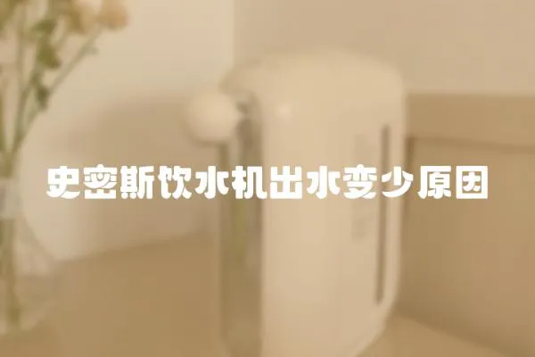 史密斯饮水机出水变少原因