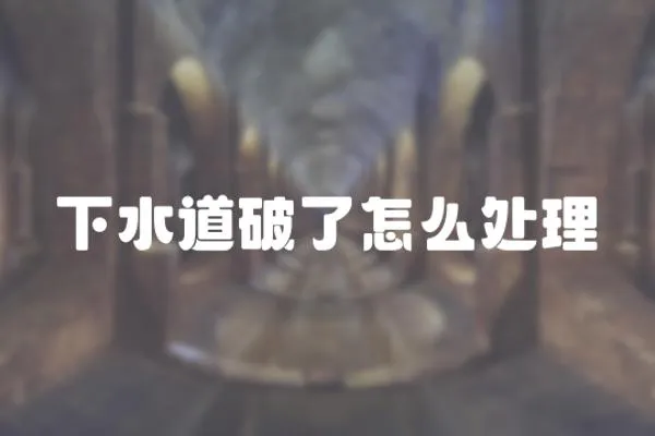 下水道破了怎么處理