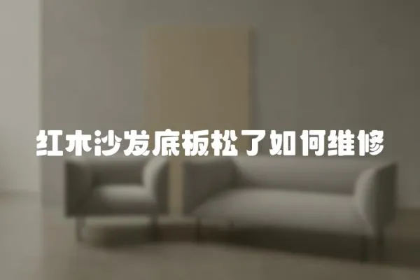 紅木沙發底板松了如何維修