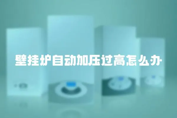 壁掛爐自動加壓過高怎么辦