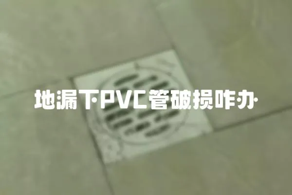 地漏下PVC管破損咋辦