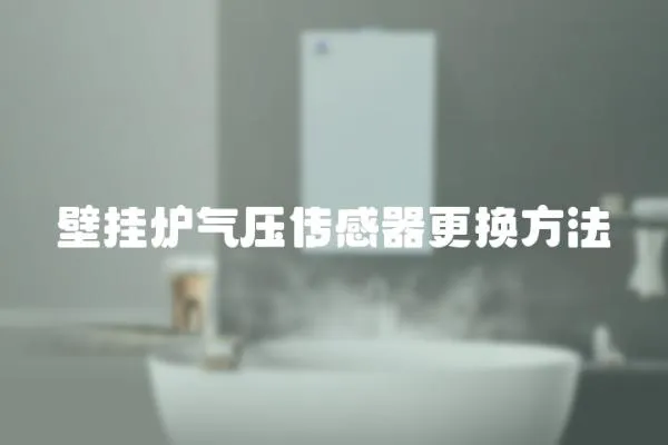 壁掛爐氣壓傳感器更換方法