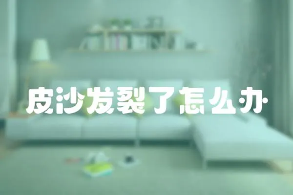 皮沙發裂了怎么辦