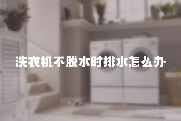 洗衣機不脫水時排水怎么辦