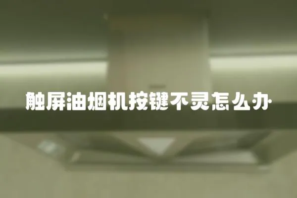 觸屏油煙機按鍵不靈怎么辦