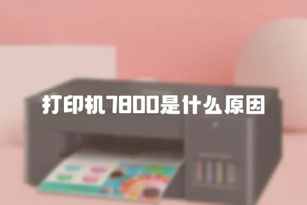 打印機7800是什么原因