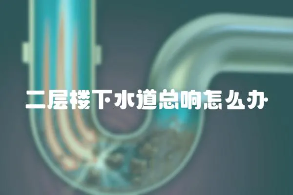 二層樓下水道總響怎么辦