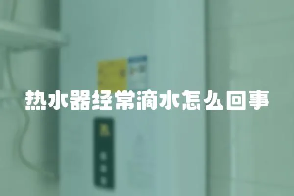 熱水器經常滴水怎么回事
