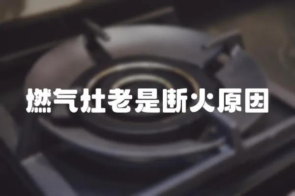 燃氣灶老是斷火原因
