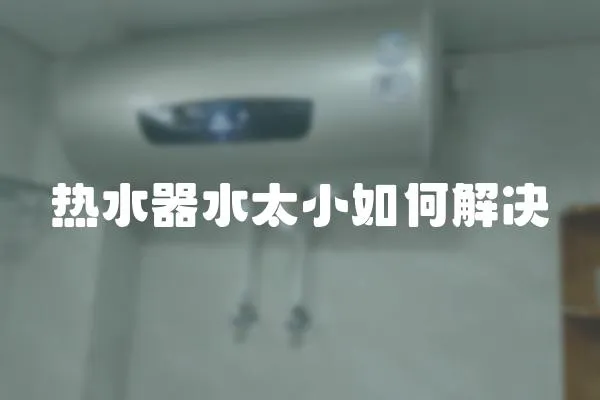 熱水器水太小如何解決